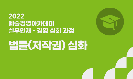 2022 예술경영아카데미(MoAA) 실무인재 경영 심화 과정 <법률(저작권) 심화 워크숍 ①>