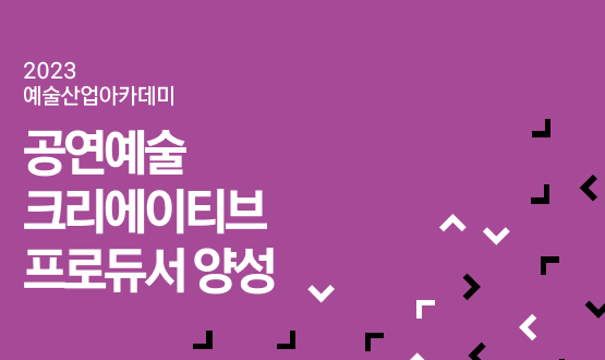2023 예술산업아카데미 <공연예술 크리에이티브 프로듀서 양성>